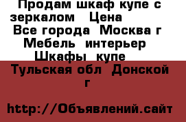 Продам шкаф купе с зеркалом › Цена ­ 7 000 - Все города, Москва г. Мебель, интерьер » Шкафы, купе   . Тульская обл.,Донской г.